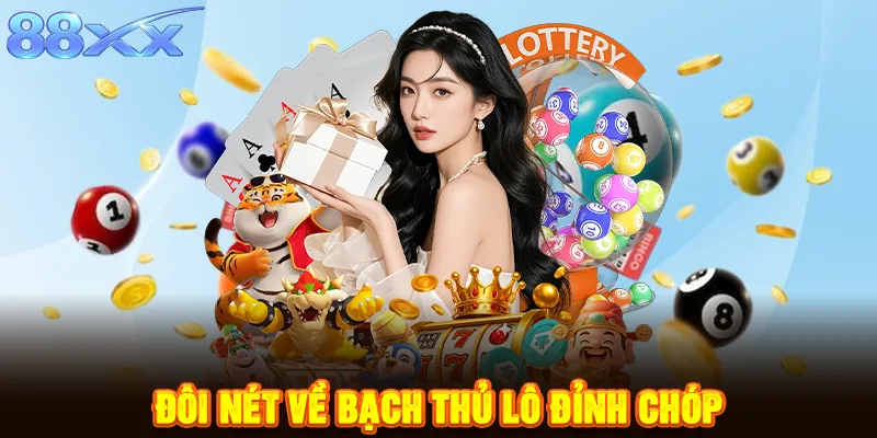 Đôi nét về bạch thủ lô đỉnh chóp